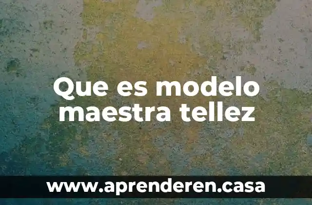 Que es modelo maestra tellez
