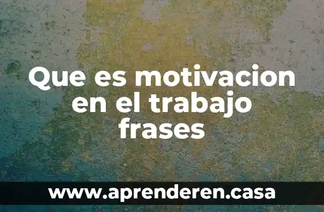 Que es motivacion en el trabajo frases