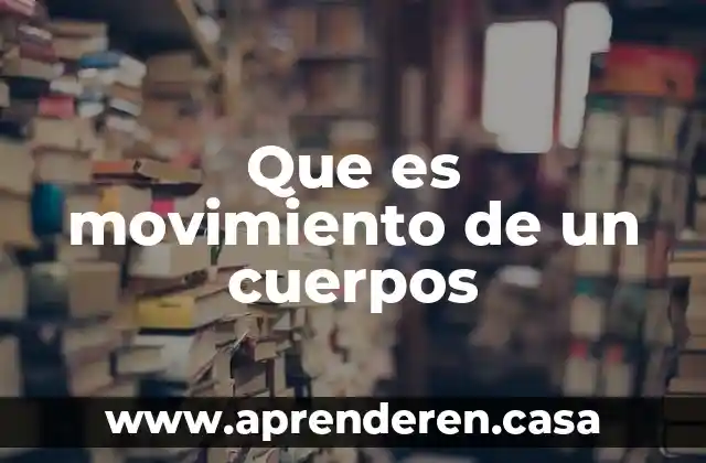 Que es movimiento de un cuerpos
