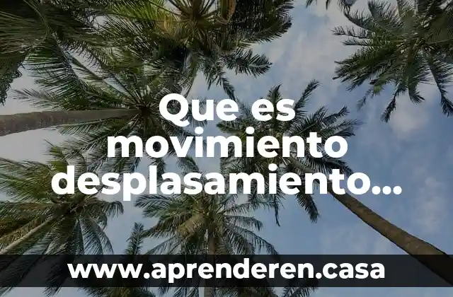 Que es movimiento desplasamiento fisica