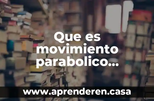 Que es movimiento parabolico completo