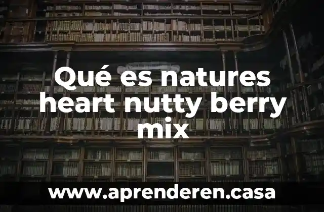 Qué es natures heart nutty berry mix