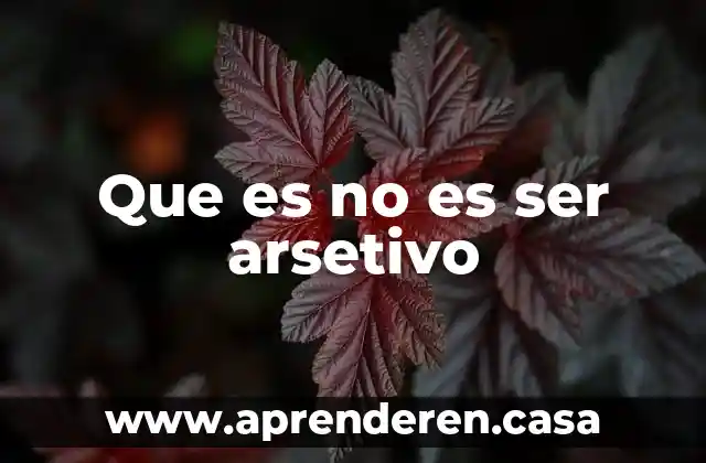Que es no es ser arsetivo