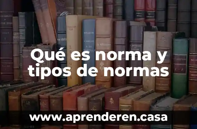 Qué es norma y tipos de normas