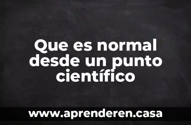 Que es normal desde un punto científico