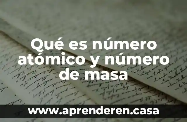 Qué es número atómico y número de masa