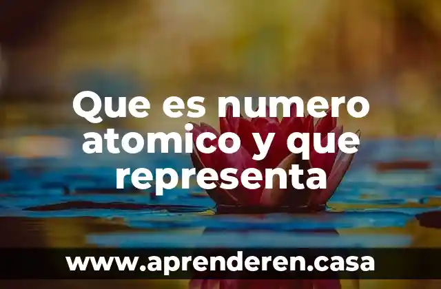 Que es numero atomico y que representa