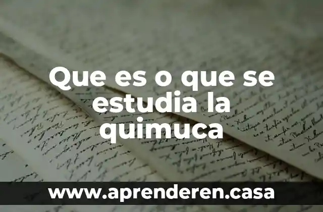 Que es o que se estudia la quimuca