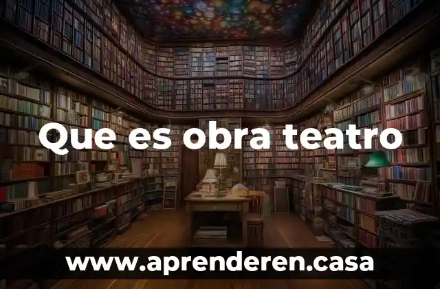 Que es obra teatro