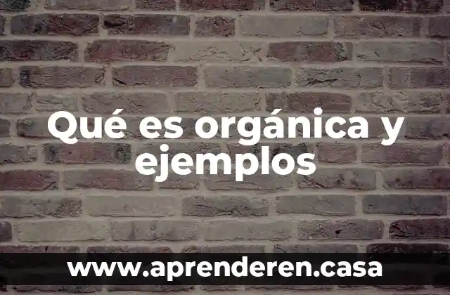 Qué es orgánica y ejemplos