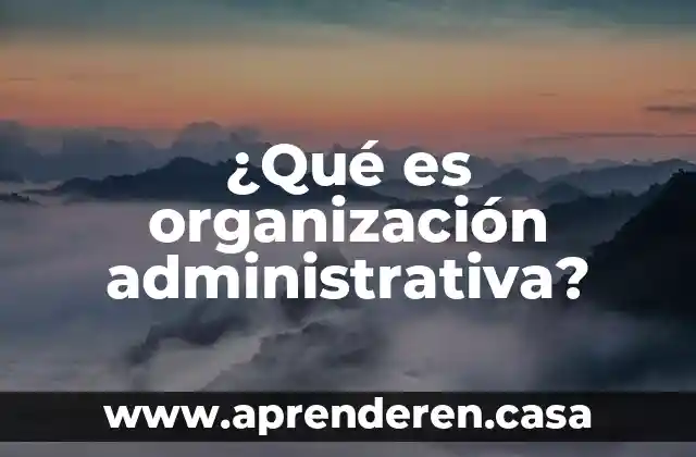¿Qué es organización administrativa?