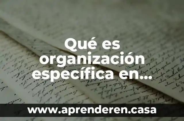Qué es organización específica en biología