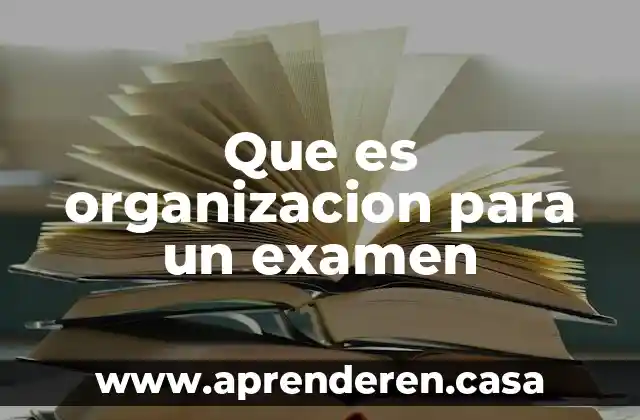Que es organizacion para un examen