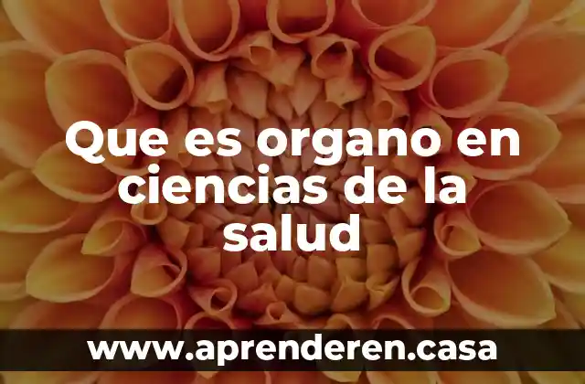 Que es organo en ciencias de la salud