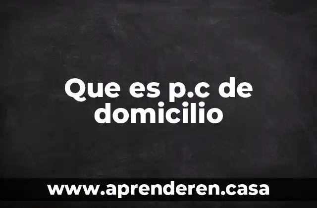 Que es p.c de domicilio
