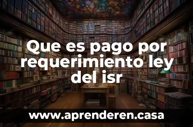Que es pago por requerimiento ley del isr