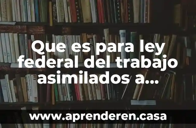 Que es para ley federal del trabajo asimilados a salarios