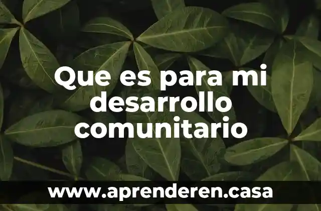Que es para mi desarrollo comunitario