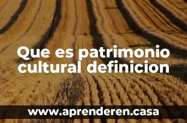 Que es patrimonio cultural definicion