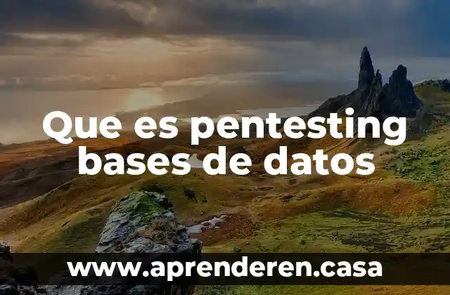 Qué es bitácora bases de datos 4 Que es pentesting bases de datos