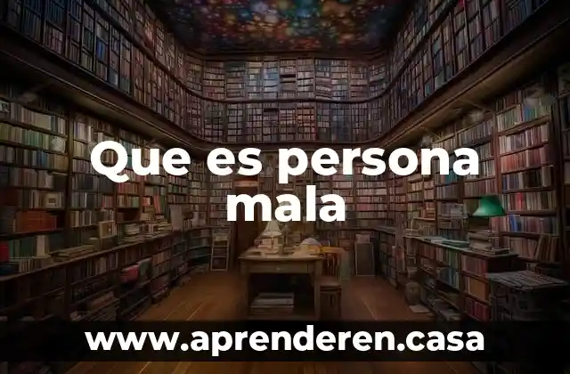 Que es dolo de mala fé en derecho 5 Que es persona mala