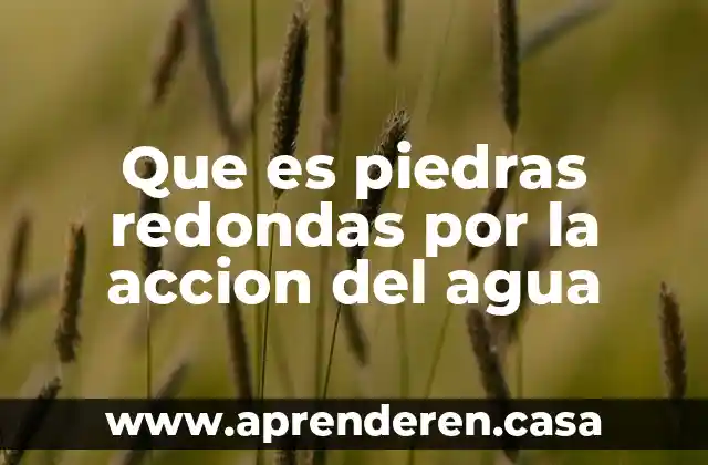 Que es un inmueble industrial 7 Que es piedras redondas por la accion del agua