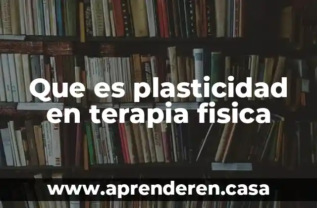 Que es plasticidad en terapia fisica
