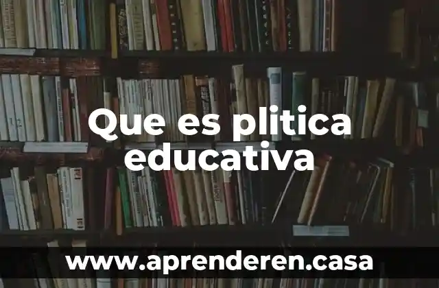 Que es la planeacion educativa una caracteirizacion inicial 8 Que es plitica educativa