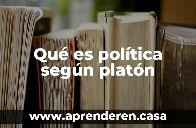 Qué es escolarización según platón 4 Qué es política según platón