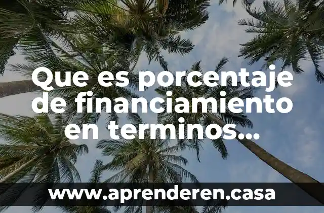 Proporción que es aplicada cuando calculamos un porcentaje 6 Que es porcentaje de financiamiento en terminos coloquiales