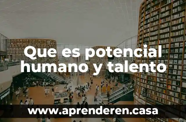 Que es potencial humano y talento