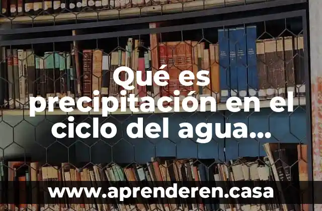 Qué es precipitación en el ciclo del agua Yahoo