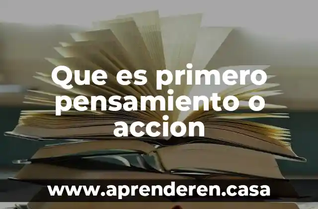 Que es primero pensamiento o accion