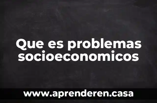 Que es problemas socioeconomicos