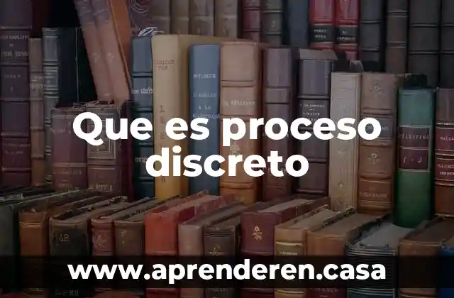 Que es proceso discreto
