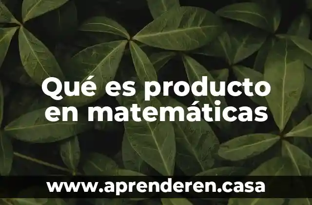 Qué es producto en matemáticas