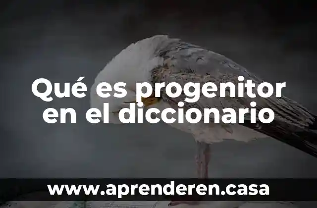 Qué es progenitor en el diccionario