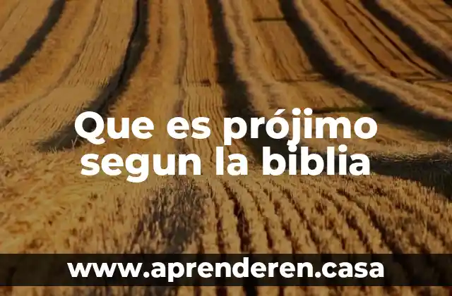 Que es prójimo segun la biblia