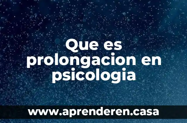 Que es prolongacion en psicologia