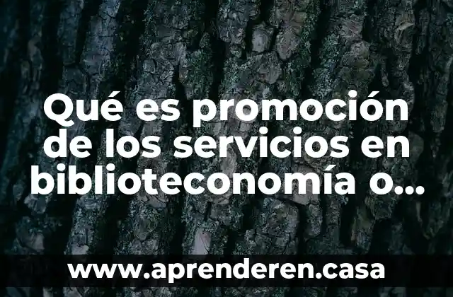 Que es la promocion en derechos humanos 5 Qué es promoción de los servicios en biblioteconomía o bibliotecología