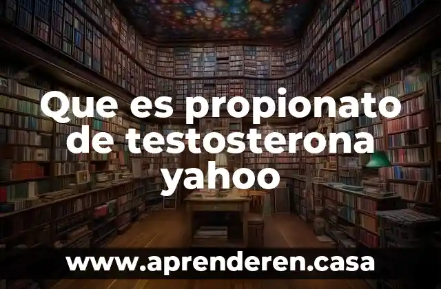 Que es propionato de testosterona yahoo