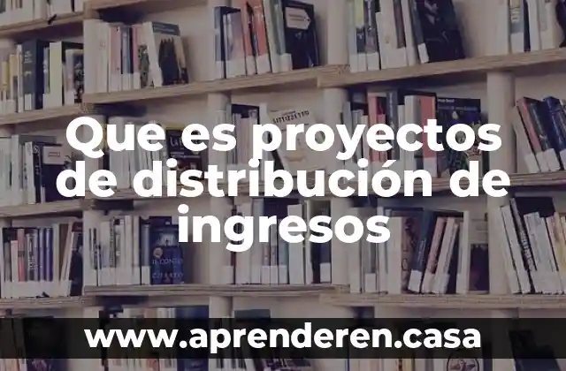 Que es proyectos de distribución de ingresos