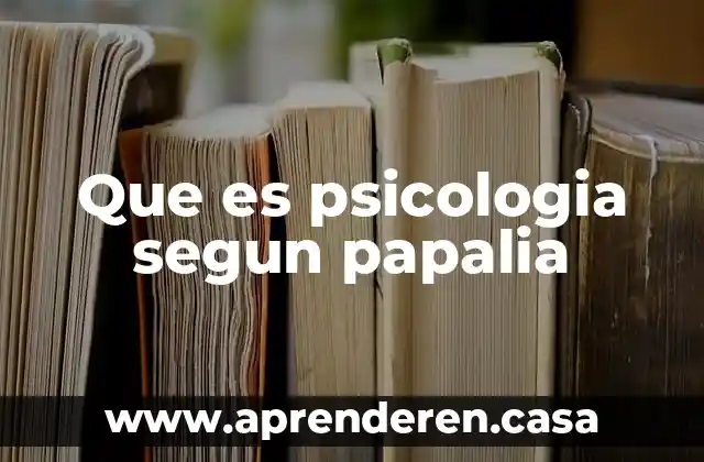 Que es psicologia segun papalia