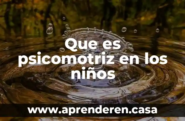 Que es psicomotriz en los niños