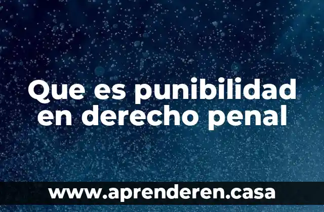 Derecho procesal penal 3 Que es punibilidad en derecho penal