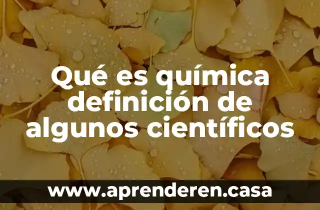 Qué es química definición de algunos científicos