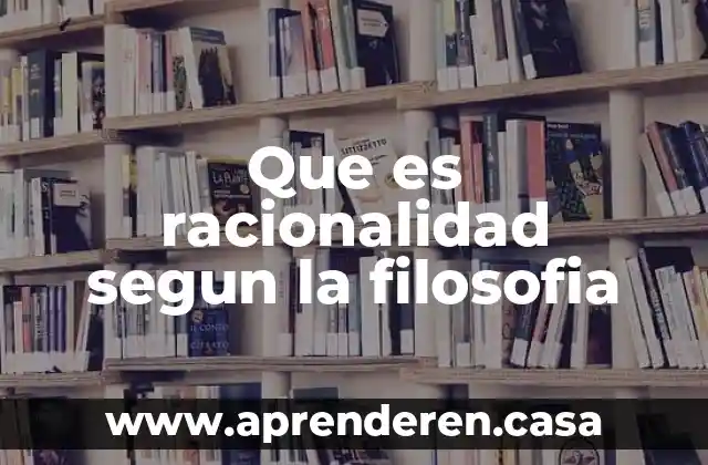 Que es racionalidad segun la filosofia