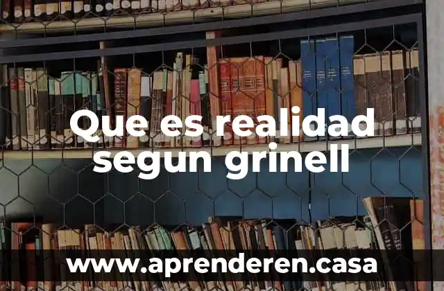 Que es realidad segun grinell