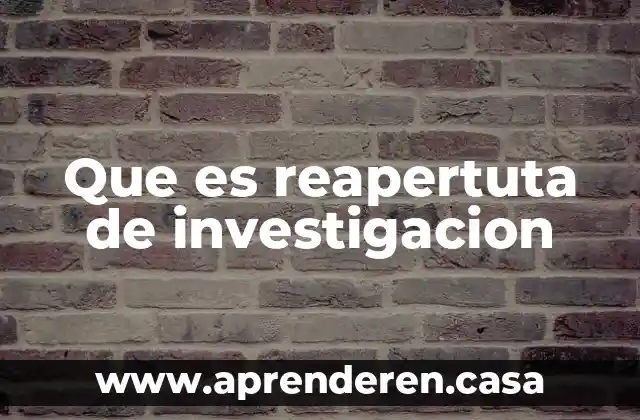 Que es reapertuta de investigacion