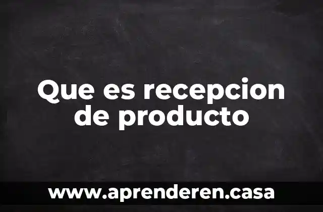 Que es recepcion de producto